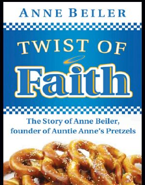 [Twist of Faith 01] • The Story of Anne Beiler, Founder of Auntie Anne's Pretzels